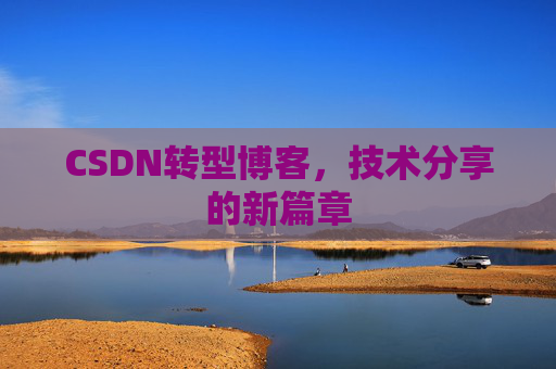 CSDN转型博客，技术分享的新篇章